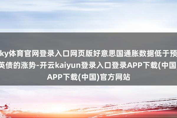 ky体育官网登录入口网页版好意思国通胀数据低于预期加重了英债的涨势-开云kaiyun登录入口登录APP下载(中国)官方网站