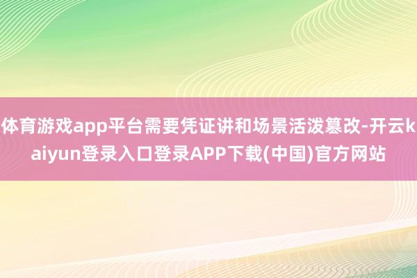 体育游戏app平台需要凭证讲和场景活泼篡改-开云kaiyun登录入口登录APP下载(中国)官方网站