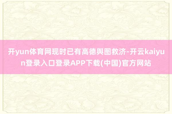 开yun体育网现时已有高德舆图救济-开云kaiyun登录入口登录APP下载(中国)官方网站