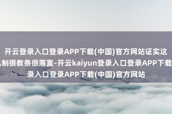 开云登录入口登录APP下载(中国)官方网站证实这家企业的解决轨制很教条很落寞-开云kaiyun登录入口登录APP下载(中国)官方网站