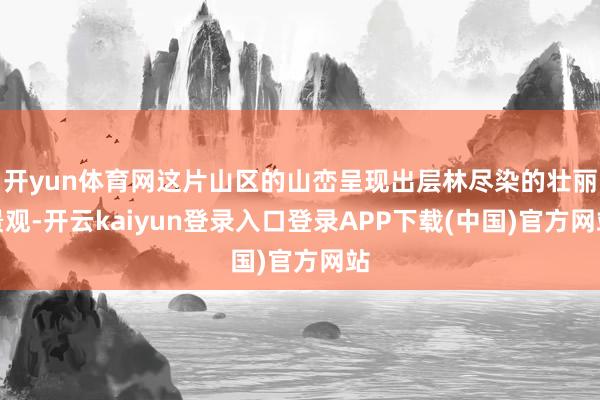开yun体育网这片山区的山峦呈现出层林尽染的壮丽景观-开云kaiyun登录入口登录APP下载(中国)官方网站