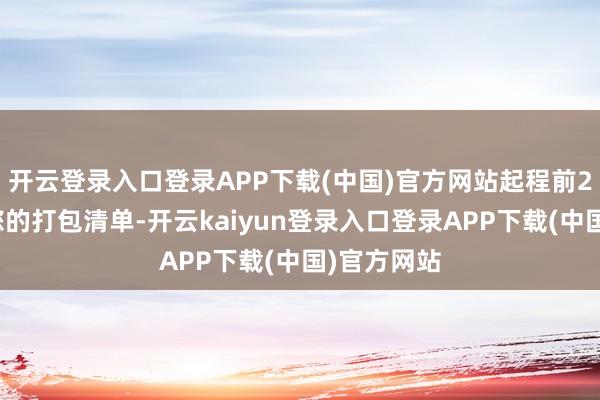 开云登录入口登录APP下载(中国)官方网站起程前2周：阐发您的打包清单-开云kaiyun登录入口登录APP下载(中国)官方网站