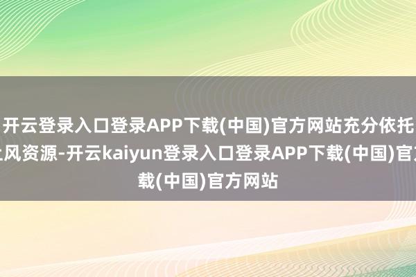 开云登录入口登录APP下载(中国)官方网站充分依托北山上风资源-开云kaiyun登录入口登录APP下载(中国)官方网站