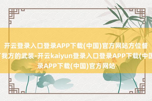 开云登录入口登录APP下载(中国)官方网站方位督抚手里有了我方的武装-开云kaiyun登录入口登录APP下载(中国)官方网站