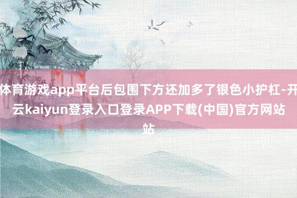体育游戏app平台后包围下方还加多了银色小护杠-开云kaiyun登录入口登录APP下载(中国)官方网站