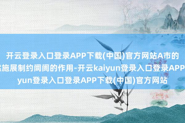 开云登录入口登录APP下载(中国)官方网站A市的房地产调控政策仍然施展制约阛阓的作用-开云kaiyun登录入口登录APP下载(中国)官方网站
