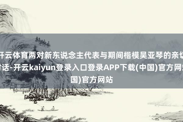 开云体育两对新东说念主代表与期间楷模吴亚琴的亲切对话-开云kaiyun登录入口登录APP下载(中国)官方网站