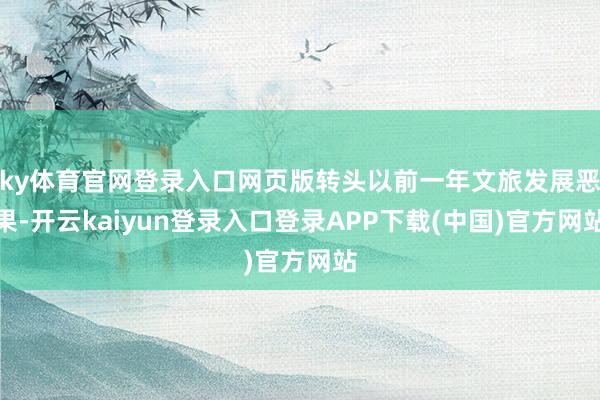 ky体育官网登录入口网页版转头以前一年文旅发展恶果-开云kaiyun登录入口登录APP下载(中国)官方网站