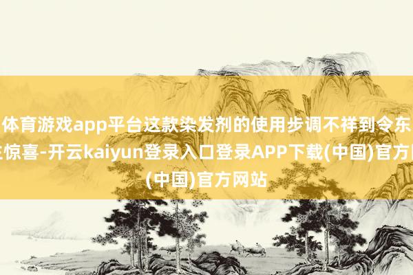 体育游戏app平台这款染发剂的使用步调不祥到令东谈主惊喜-开云kaiyun登录入口登录APP下载(中国)官方网站