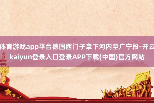 体育游戏app平台德国西门子拿下河内至广宁段-开云kaiyun登录入口登录APP下载(中国)官方网站