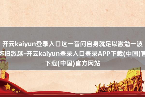 开云kaiyun登录入口这一音问自身就足以激勉一波不小的怀旧激越-开云kaiyun登录入口登录APP下载(中国)官方网站