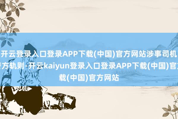 开云登录入口登录APP下载(中国)官方网站涉事司机已被警方轨则-开云kaiyun登录入口登录APP下载(中国)官方网站