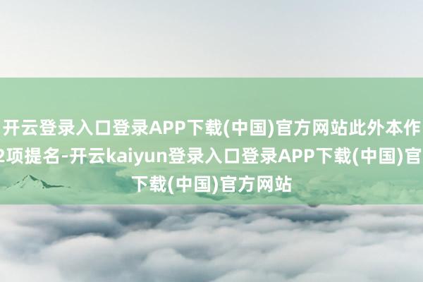 开云登录入口登录APP下载(中国)官方网站此外本作共获12项提名-开云kaiyun登录入口登录APP下载(中国)官方网站