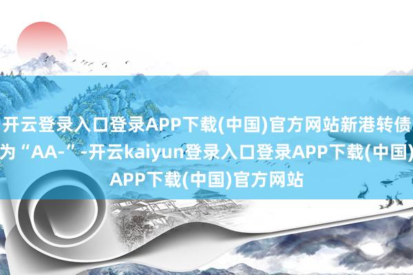 开云登录入口登录APP下载(中国)官方网站新港转债信用级别为“AA-”-开云kaiyun登录入口登录APP下载(中国)官方网站